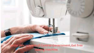 under this scheme of Central Government,Get free sewing machine